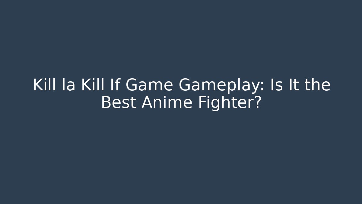 Kill la Kill If Game Gameplay: Is It the Best Anime Fighter?