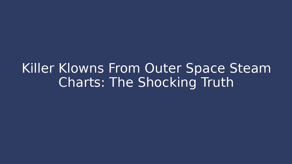 Killer Klowns From Outer Space Steam Charts: The Shocking Truth