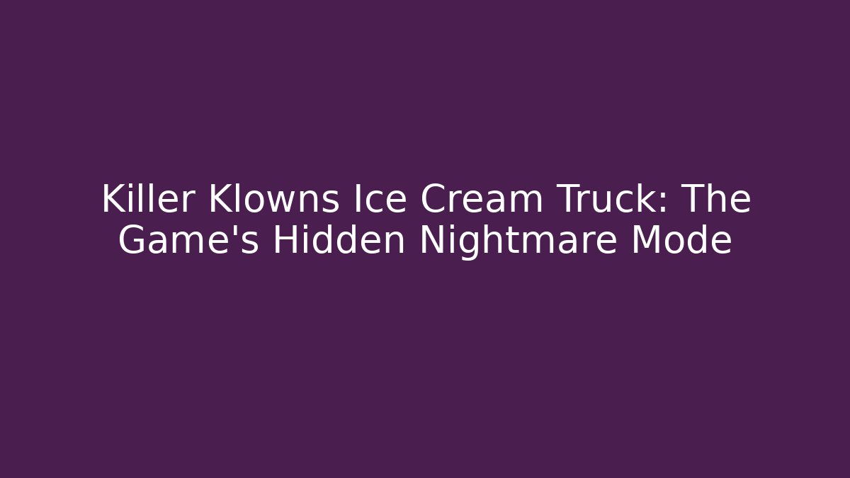 Killer Klowns Ice Cream Truck: The Game's Hidden Nightmare Mode - Método de Aprovação
