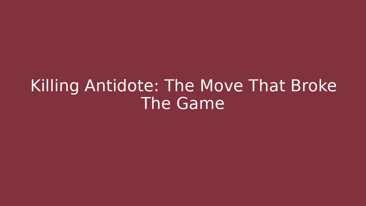 Killing Antidote: The Move That Broke The Game