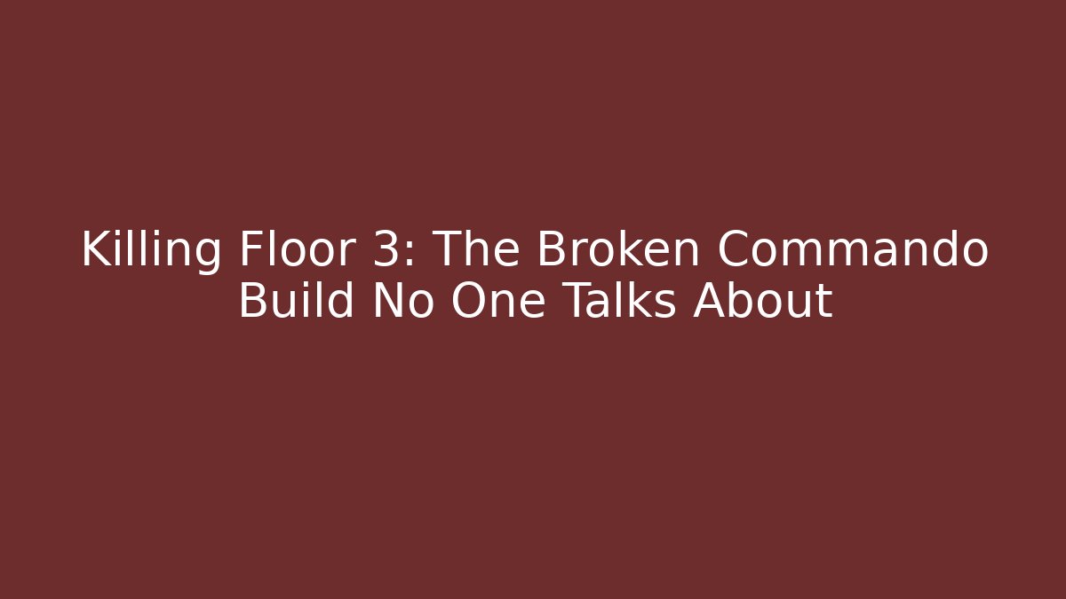 Killing Floor 3: The Broken Commando Build No One Talks About - Método de Aprovação