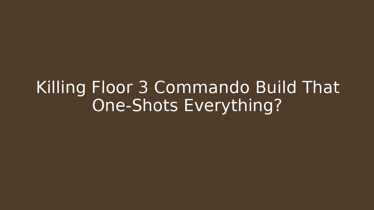 Killing Floor 3 Commando Build That One-Shots Everything?