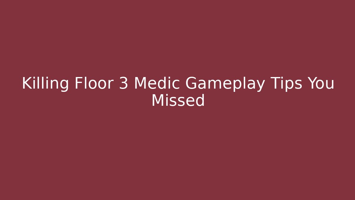 Killing Floor 3 Medic Gameplay Tips You Missed