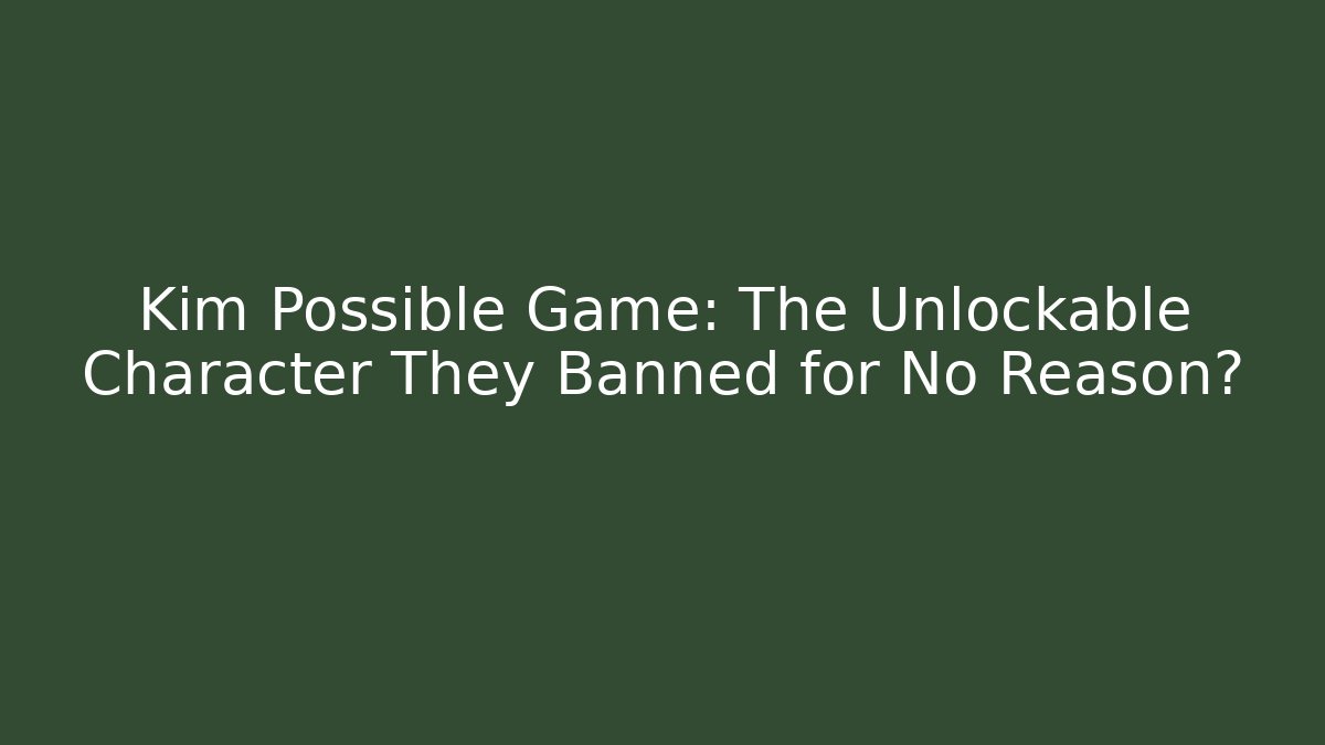 Kim Possible Game: The Unlockable Character They Banned for No Reason?