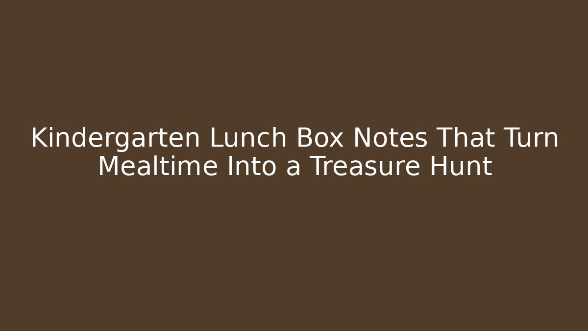 Kindergarten Lunch Box Notes That Turn Mealtime Into a Treasure Hunt