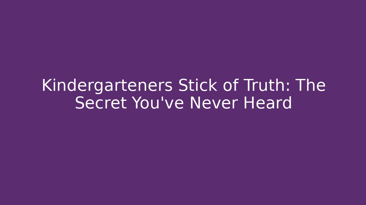 Kindergarteners Stick of Truth: The Secret You’ve Never Heard