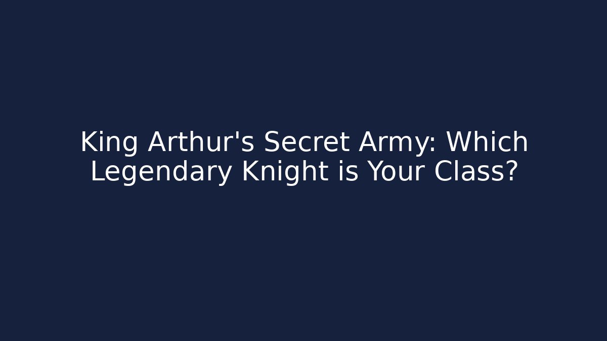 King Arthur's Secret Army: Which Legendary Knight is Your Class?