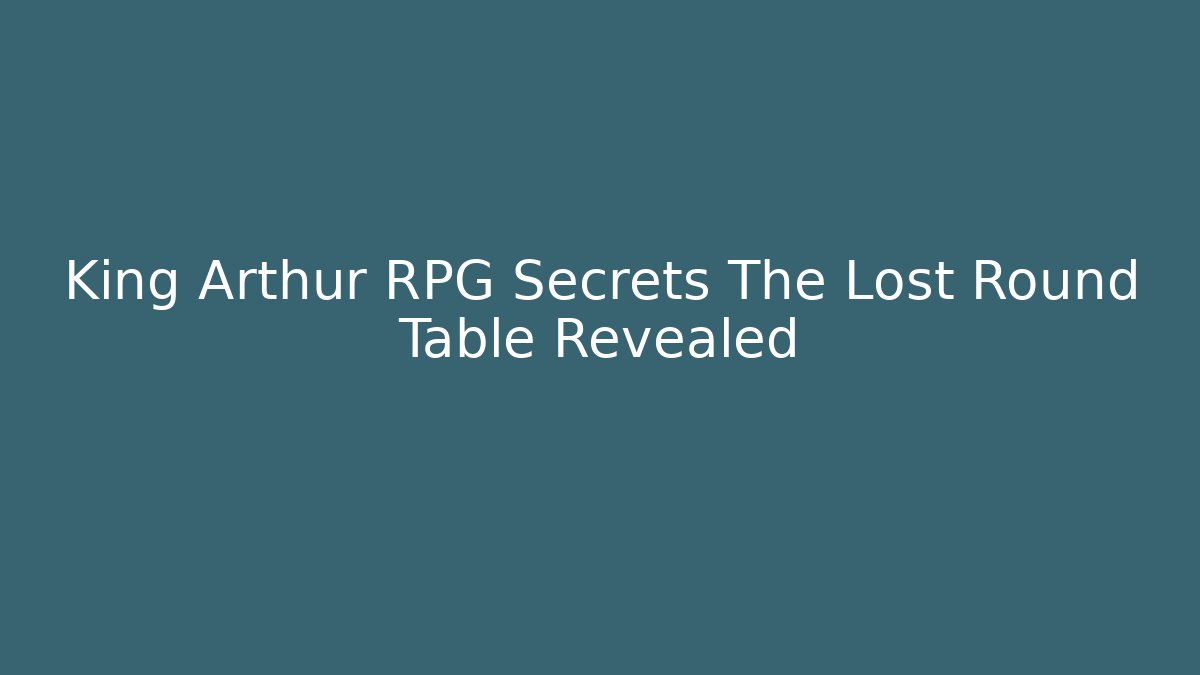 King Arthur RPG Secrets The Lost Round Table Revealed - Método de Aprovação