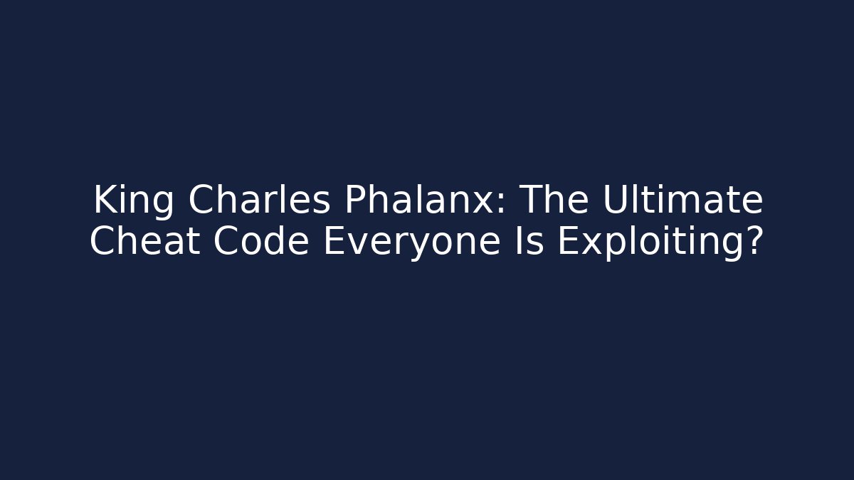 King Charles Phalanx: The Ultimate Cheat Code Everyone Is Exploiting?