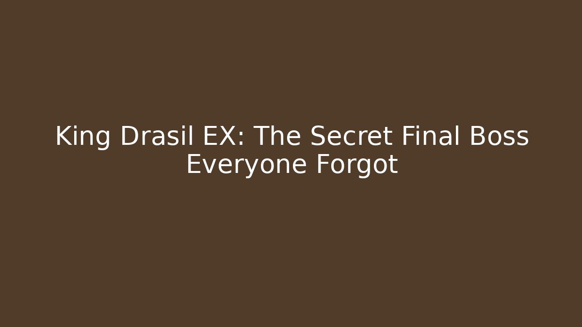 King Drasil EX: The Secret Final Boss Everyone Forgot
