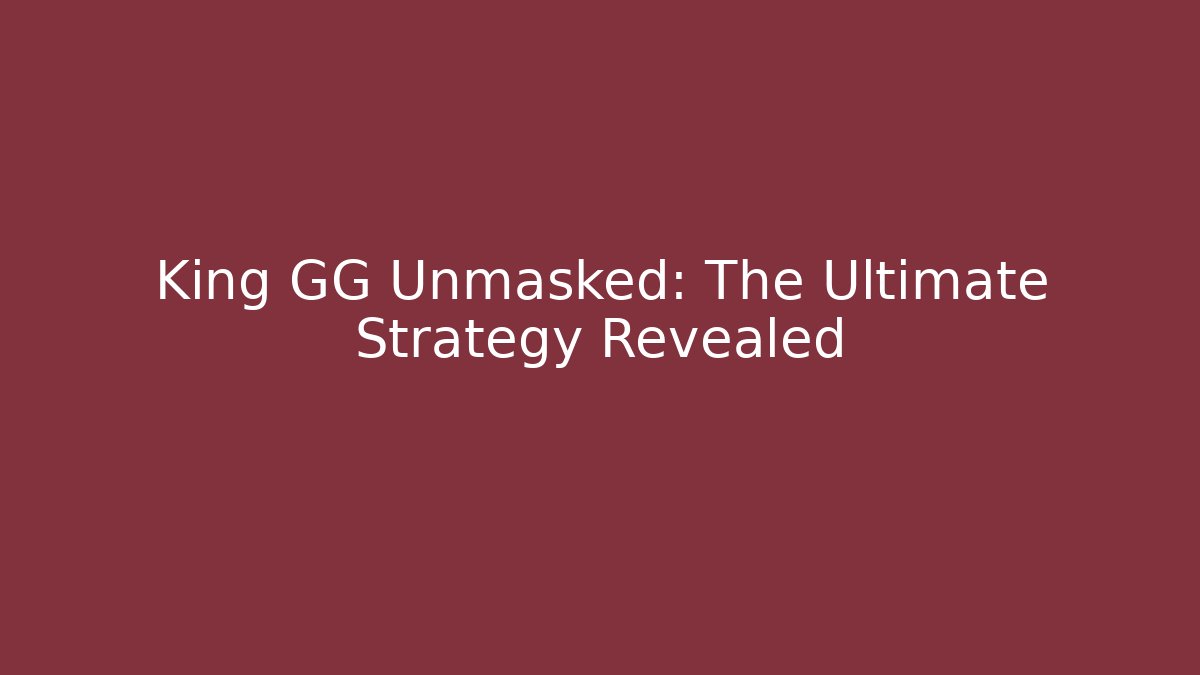King GG Unmasked: The Ultimate Strategy Revealed