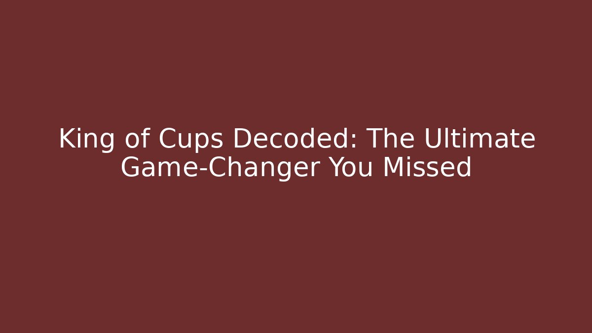 King of Cups Decoded: The Ultimate Game-Changer You Missed