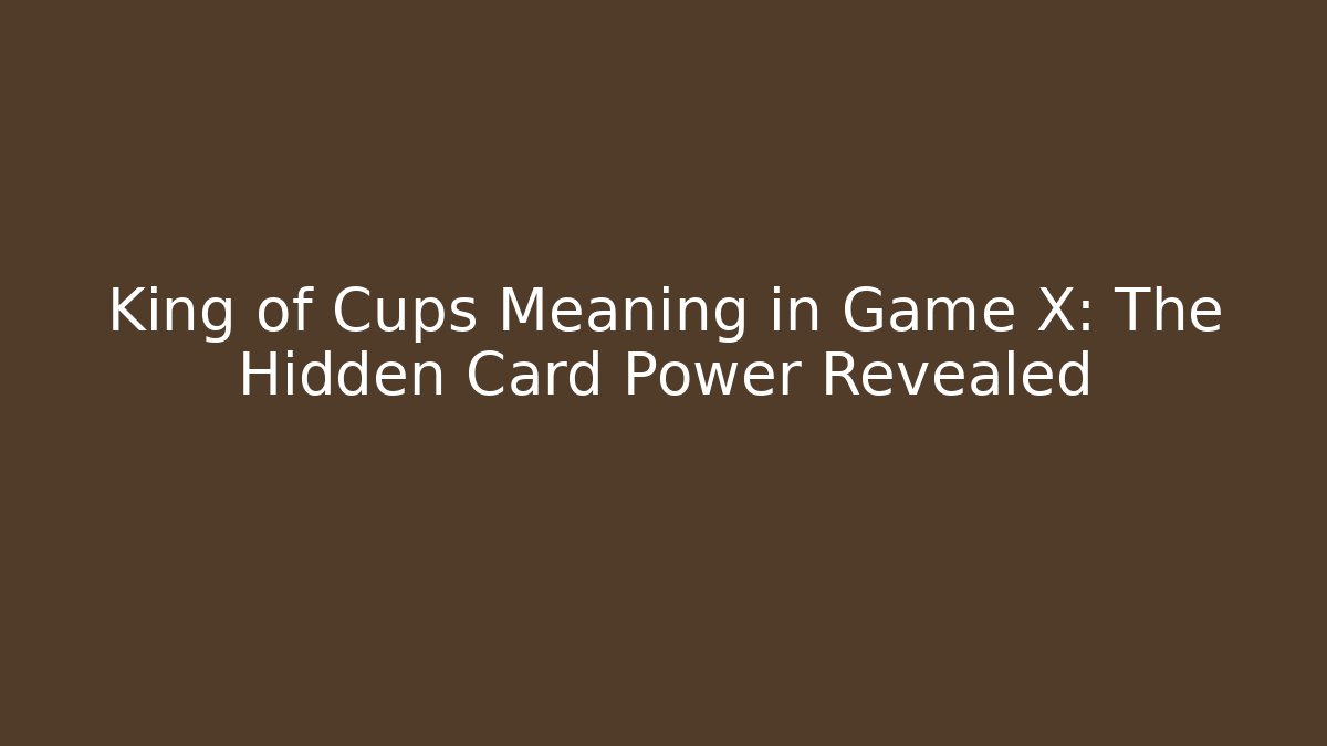 King of Cups Meaning in Game X: The Hidden Card Power Revealed