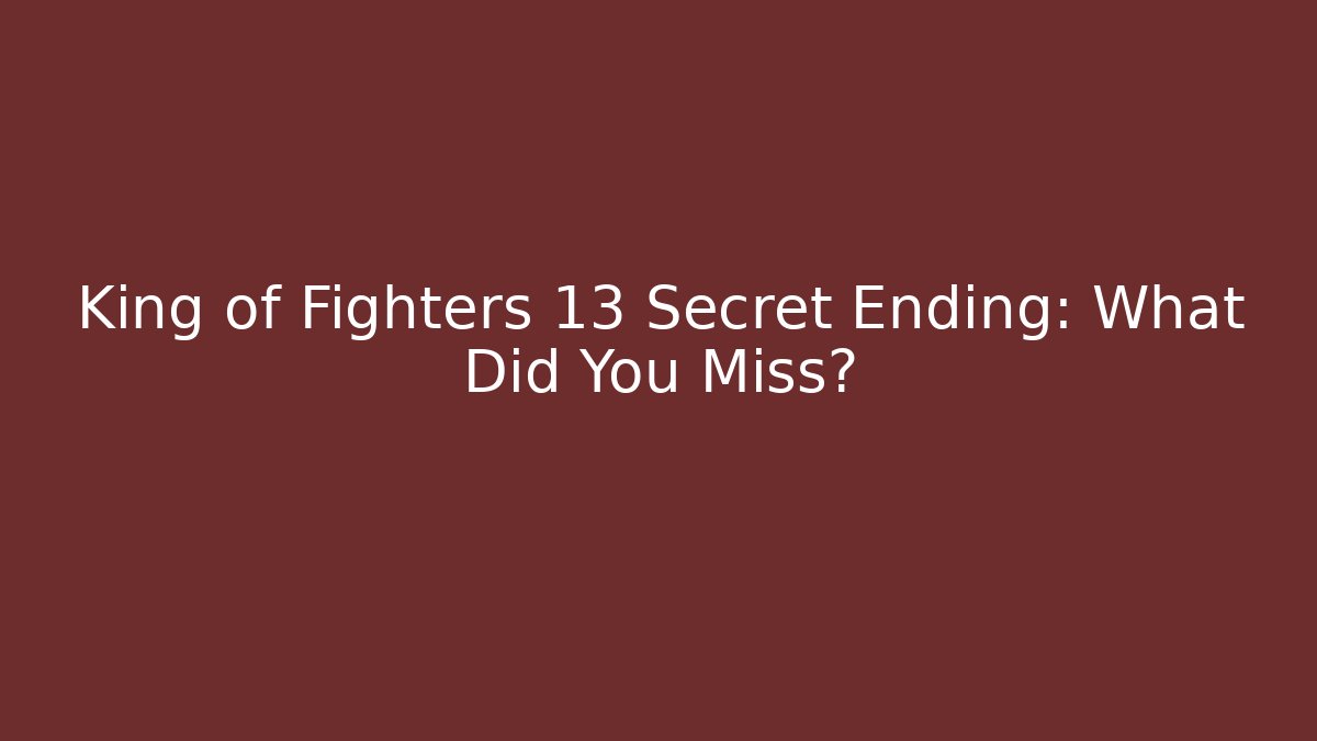 King of Fighters 13 Secret Ending: What Did You Miss?