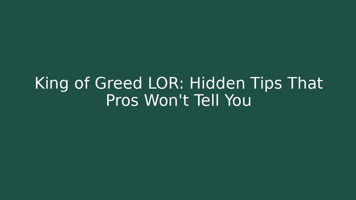 King of Greed LOR: Hidden Tips That Pros Won’t Tell You