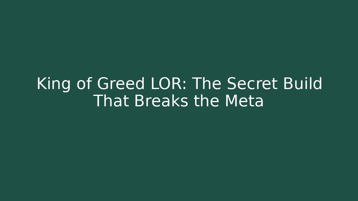 King of Greed LOR: The Secret Build That Breaks the Meta - Método de Aprovação
