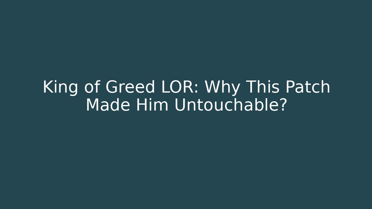 King of Greed LOR: Why This Patch Made Him Untouchable?