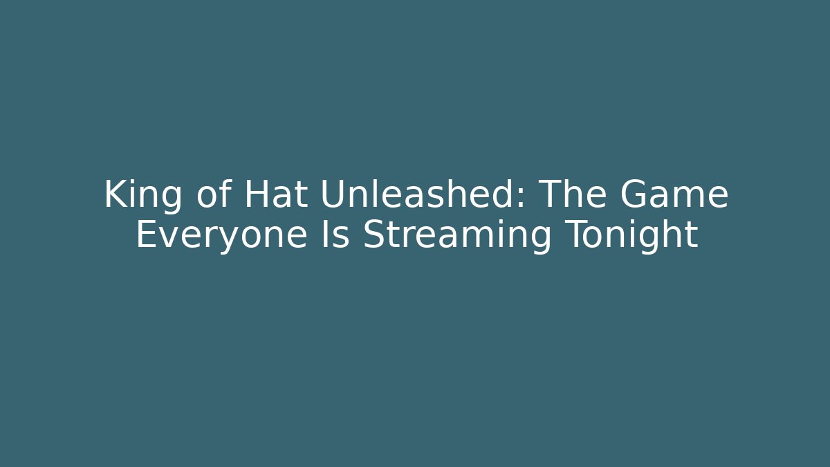 King of Hat Unleashed: The Game Everyone Is Streaming Tonight