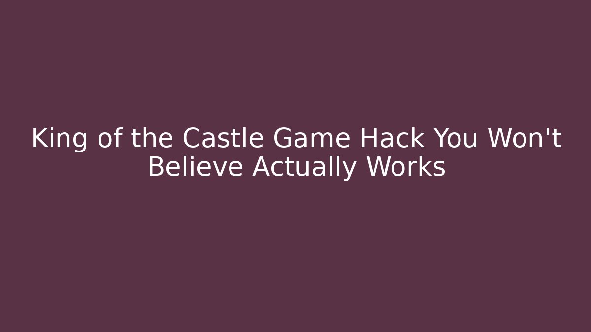 King of the Castle Game Hack You Won’t Believe Actually Works
