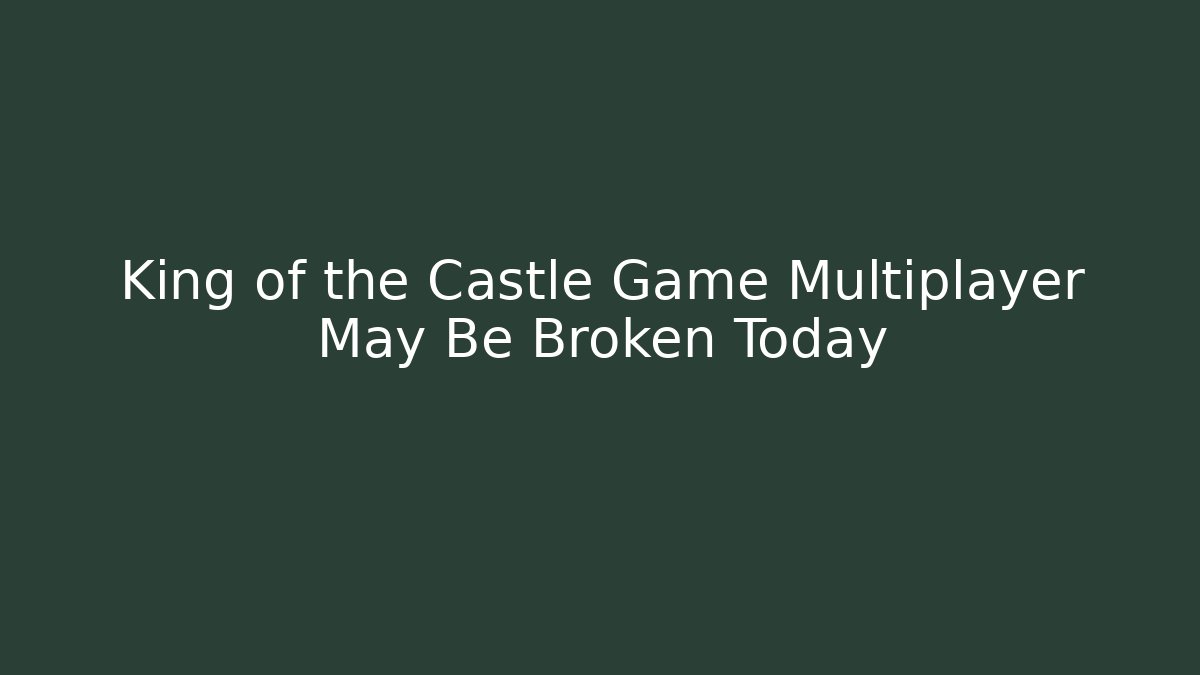 King of the Castle Game Multiplayer May Be Broken Today