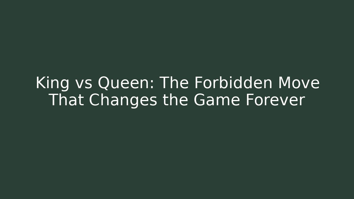 King vs Queen: The Forbidden Move That Changes the Game Forever