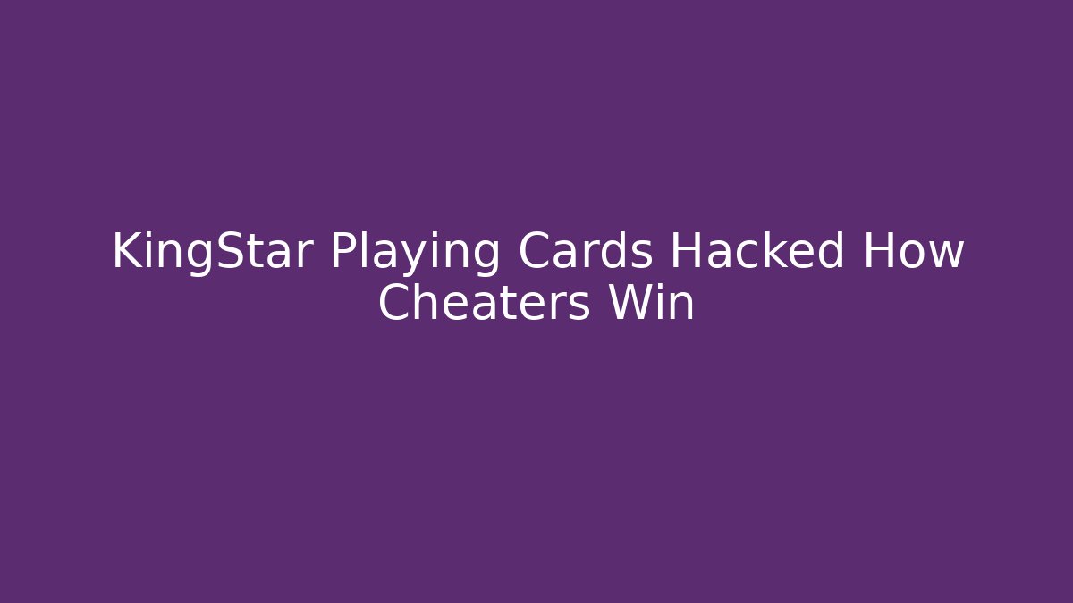KingStar Playing Cards Hacked How Cheaters Win