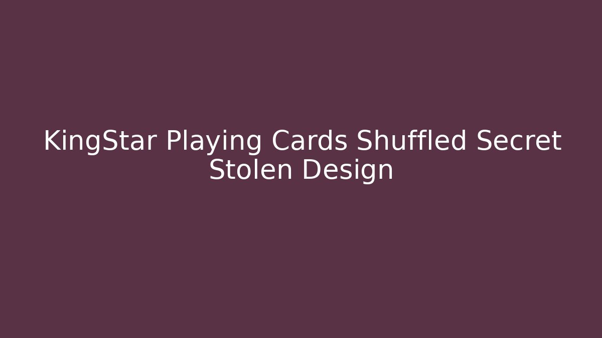 KingStar Playing Cards Shuffled Secret Stolen Design