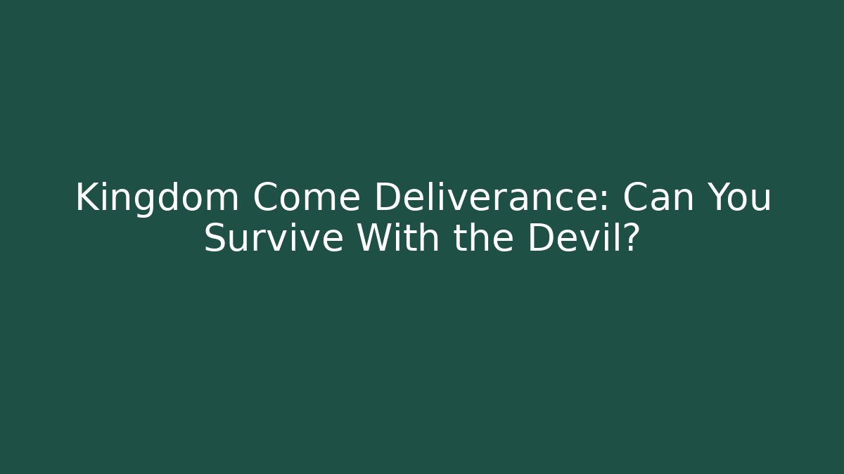 Kingdom Come Deliverance: Can You Survive With the Devil?