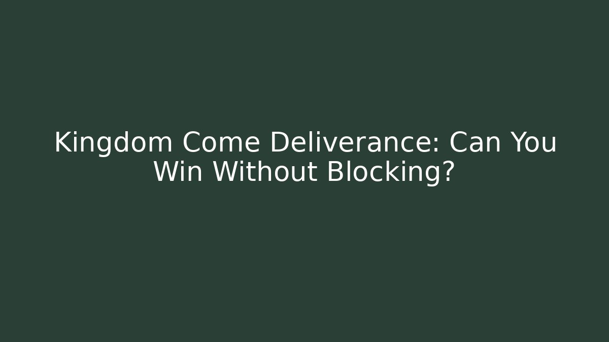 Kingdom Come Deliverance: Can You Win Without Blocking?