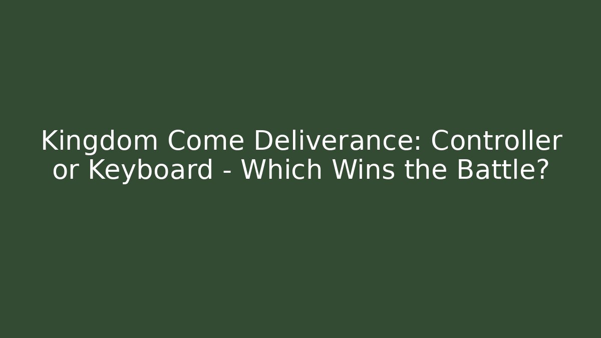 Kingdom Come Deliverance: Controller or Keyboard - Which Wins the Battle?