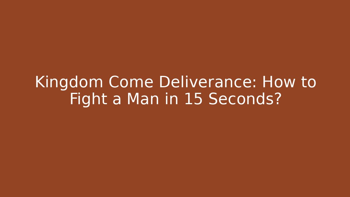 Kingdom Come Deliverance: How to Fight a Man in 15 Seconds?