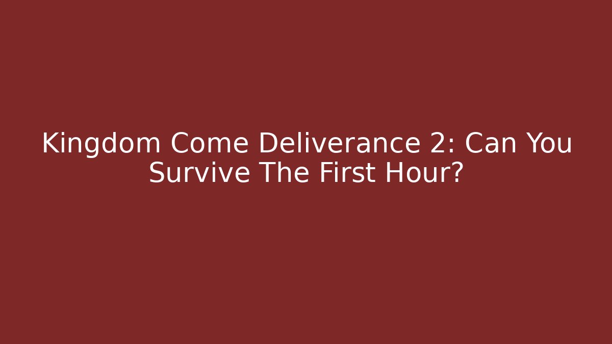 Kingdom Come Deliverance 2: Can You Survive The First Hour?