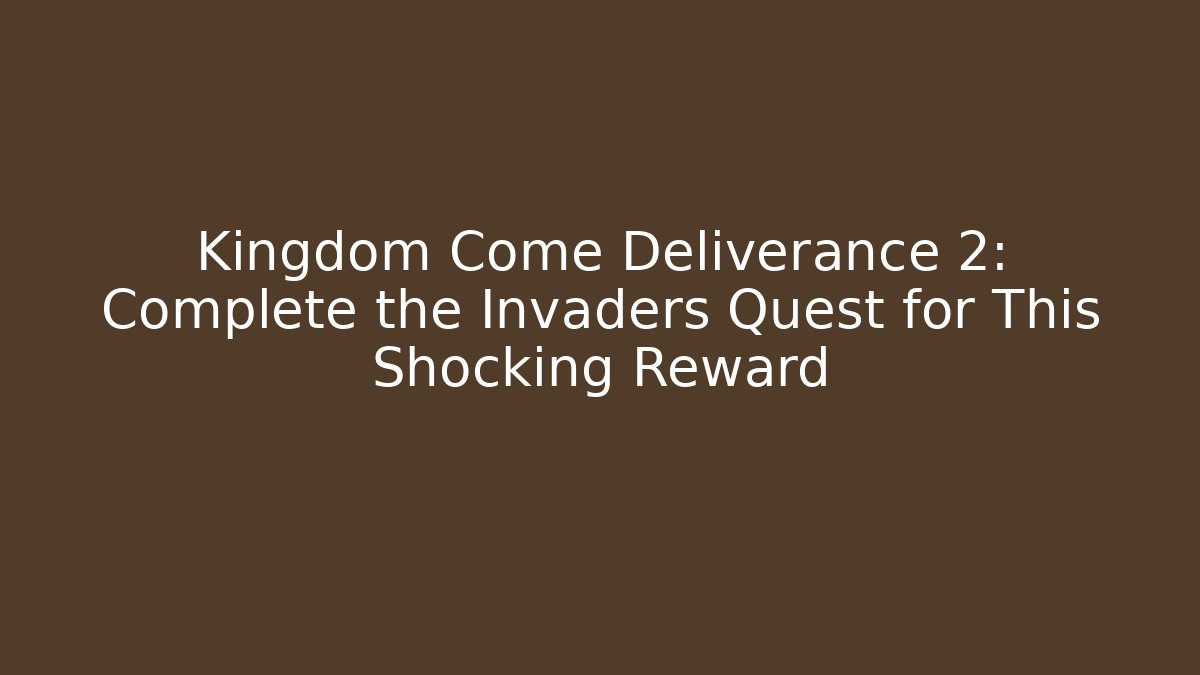 Kingdom Come Deliverance 2: Complete the Invaders Quest for This Shocking Reward