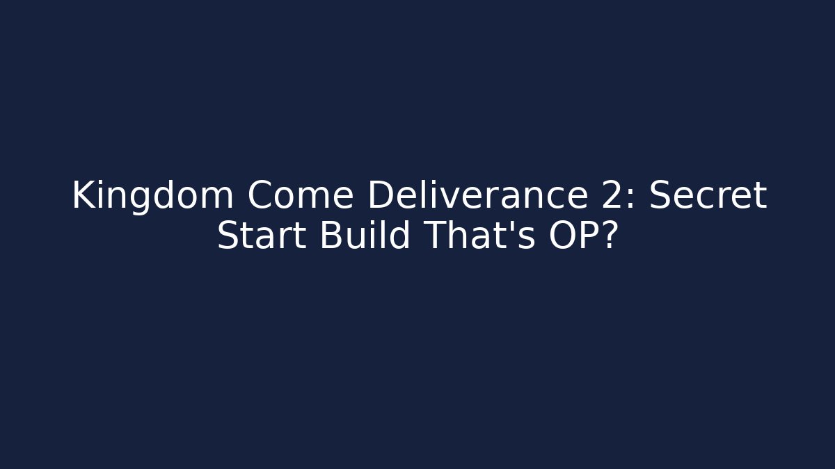 Kingdom Come Deliverance 2: Secret Start Build That’s OP?