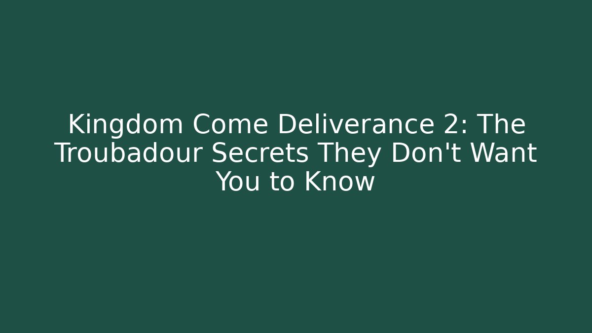 Kingdom Come Deliverance 2: The Troubadour Secrets They Don't Want You to Know