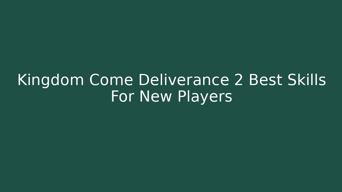 Kingdom Come Deliverance 2 Best Skills For New Players