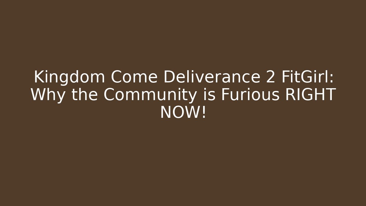 Kingdom Come Deliverance 2 FitGirl: Why the Community is Furious RIGHT NOW!