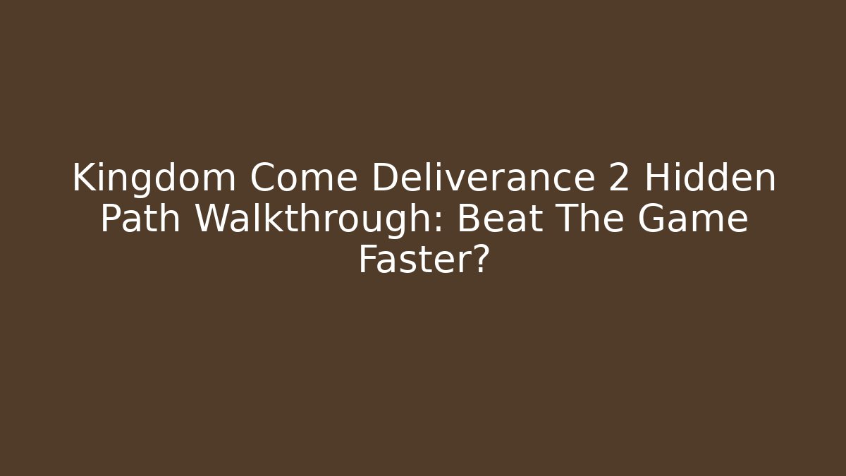 Kingdom Come Deliverance 2 Hidden Path Walkthrough: Beat The Game Faster?