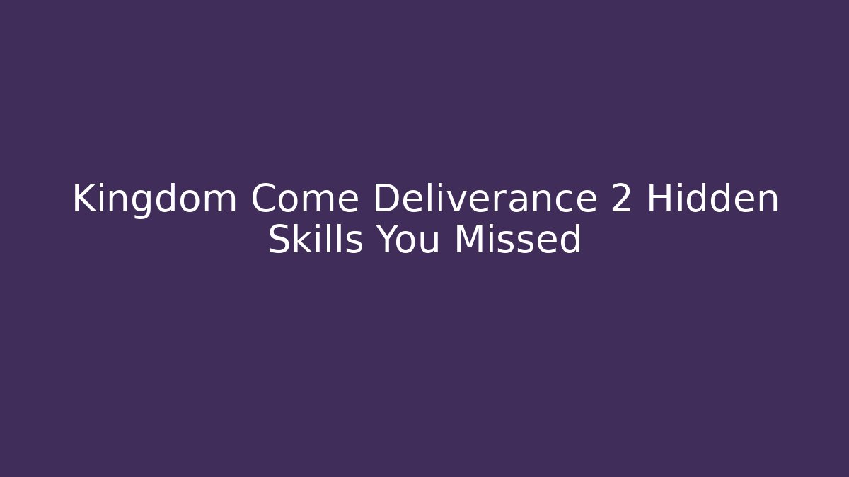 Kingdom Come Deliverance 2 Hidden Skills You Missed