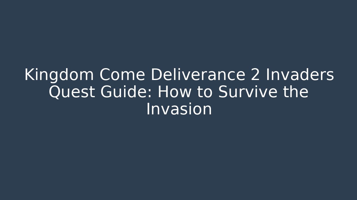 Kingdom Come Deliverance 2 Invaders Quest Guide: How to Survive the Invasion