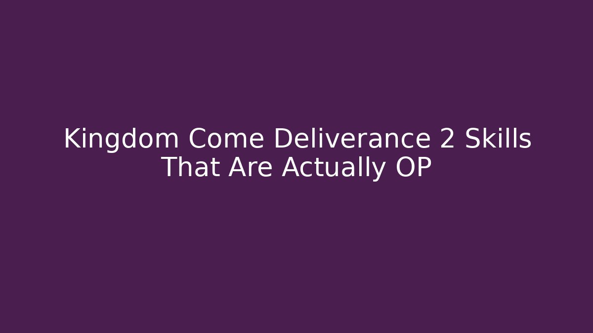 Kingdom Come Deliverance 2 Skills That Are Actually OP