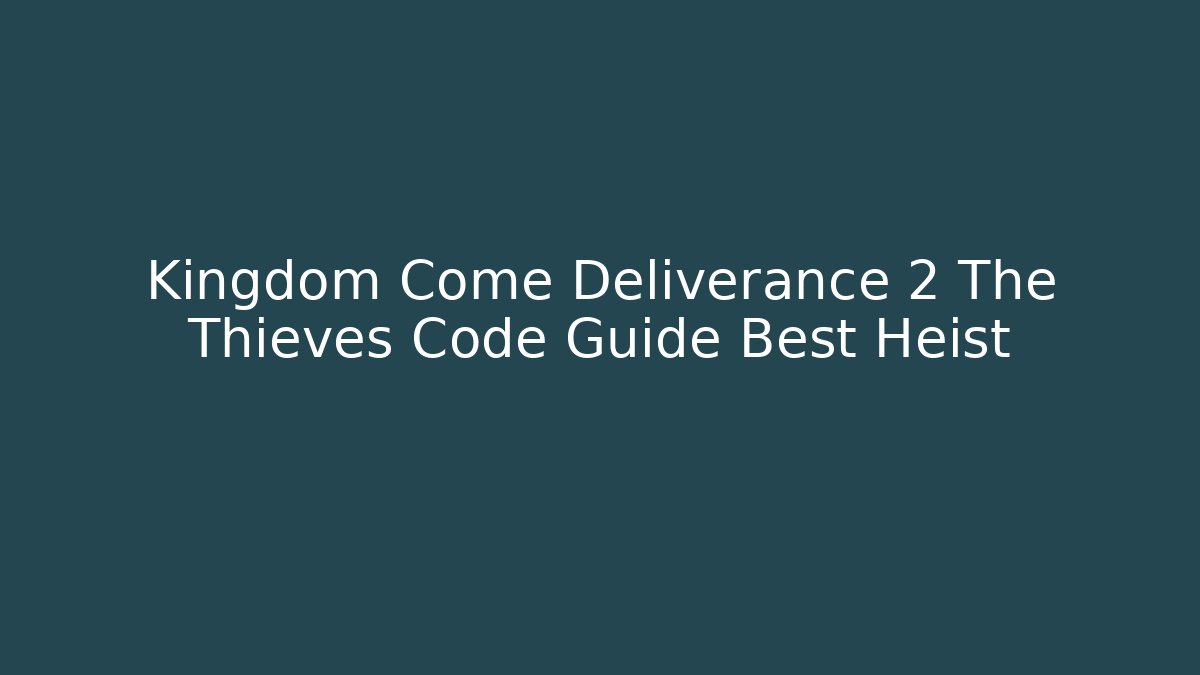 Kingdom Come Deliverance 2 The Thieves Code Guide Best Heist