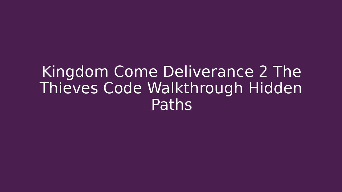 Kingdom Come Deliverance 2 The Thieves Code Walkthrough Hidden Paths