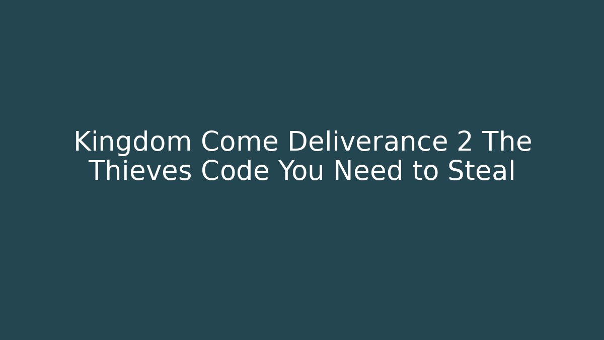Kingdom Come Deliverance 2 The Thieves Code You Need to Steal
