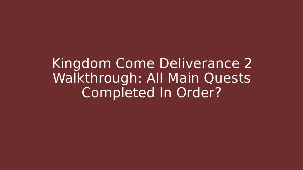 Kingdom Come Deliverance 2 Walkthrough: All Main Quests Completed In Order? - Método de Aprovação