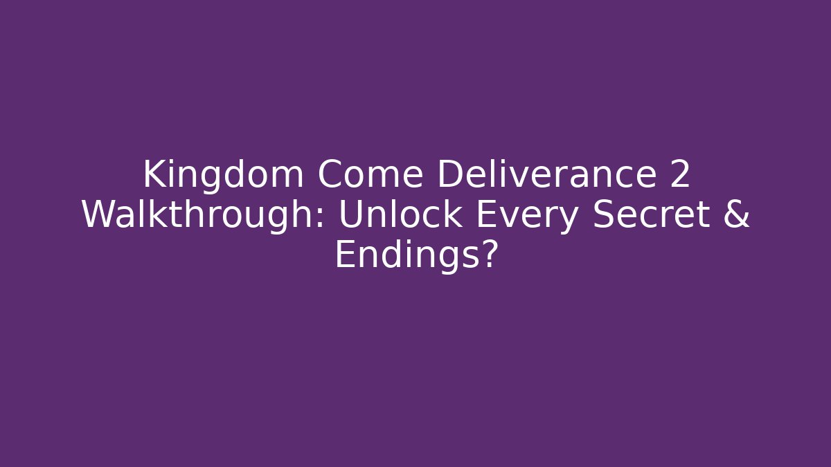 Kingdom Come Deliverance 2 Walkthrough: Unlock Every Secret & Endings?