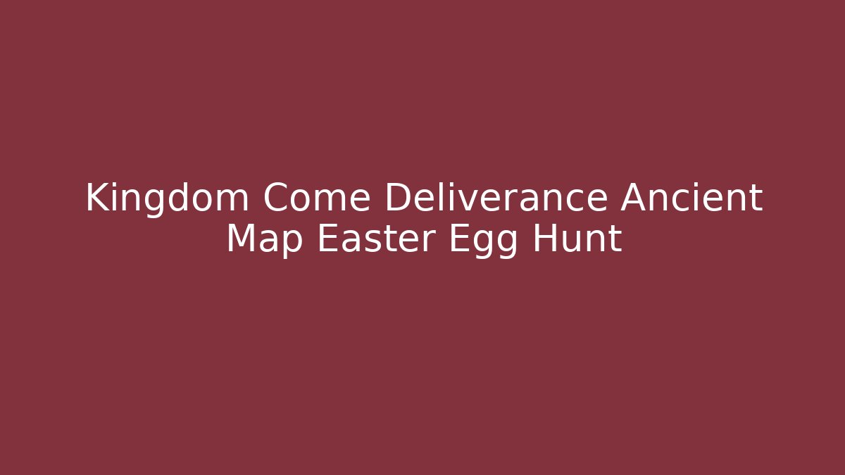 Kingdom Come Deliverance Ancient Map Easter Egg Hunt