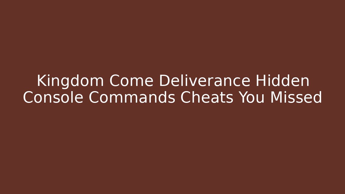 Kingdom Come Deliverance Hidden Console Commands Cheats You Missed - Método de Aprovação