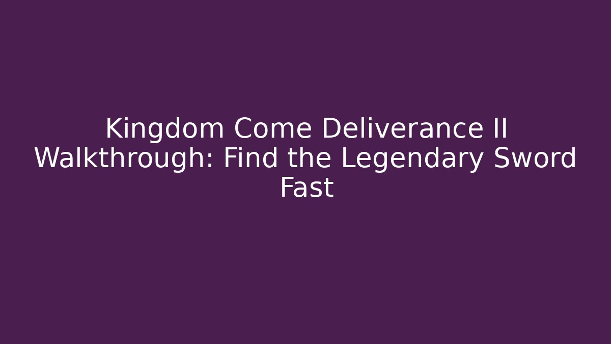 Kingdom Come Deliverance II Walkthrough: Find the Legendary Sword Fast