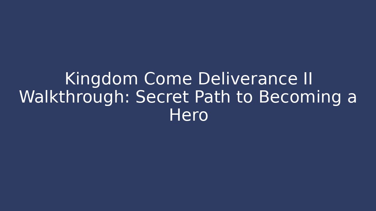 Kingdom Come Deliverance II Walkthrough: Secret Path to Becoming a Hero